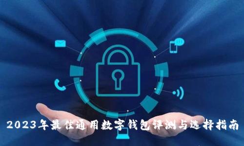 2023年最佳通用数字钱包评测与选择指南