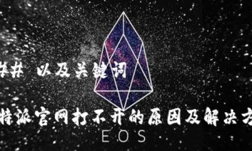 ### 以及关键词

比特派官网打不开的原因及解决方案