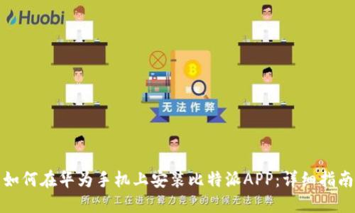 如何在华为手机上安装比特派APP：详细指南