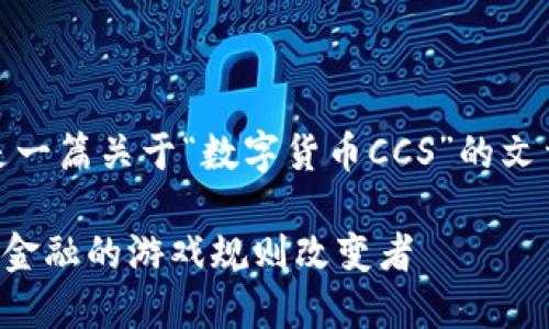 根据您的要求，这是一篇关于“数字货币CCS”的文章结构和内容示例：

数字货币CCS：未来金融的游戏规则改变者