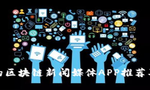 最好的区块链新闻媒体APP推荐及评测