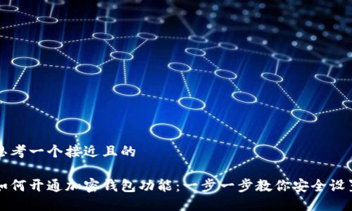 思考一个接近且的

如何开通加密钱包功能：一步一步教你安全设置