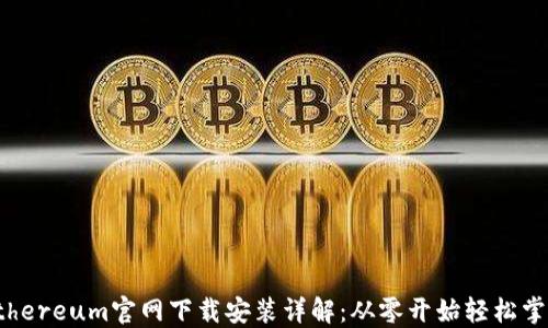 
Ethereum官网下载安装详解：从零开始轻松掌握