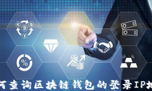 
如何查询区块链钱包的登录IP地址