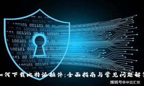 如何下载比特派插件：全面指南与常见问题解答