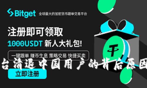 数字货币平台清退中国用户的背后原因及影响分析