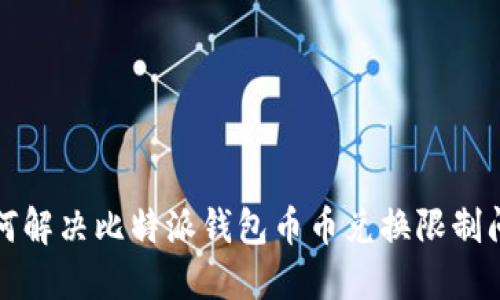 如何解决比特派钱包币币兑换限制问题