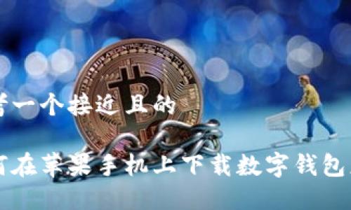 思考一个接近且的

如何在苹果手机上下载数字钱包应用