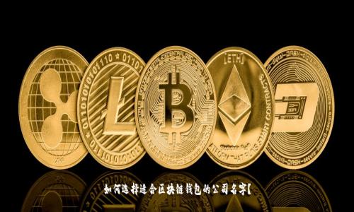 如何选择适合区块链钱包的公司名字？