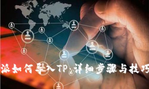 比特派如何导入TP：详细步骤与技巧指南