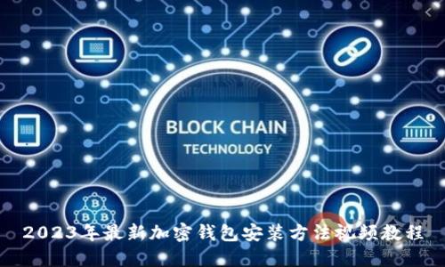 2023年最新加密钱包安装方法视频教程
