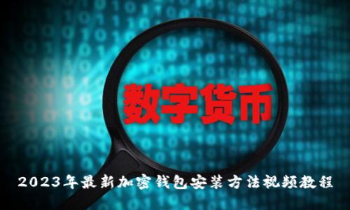2023年最新加密钱包安装方法视频教程