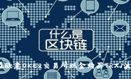 如何在欧意OKEx交易所现金购买TRX（波场币）