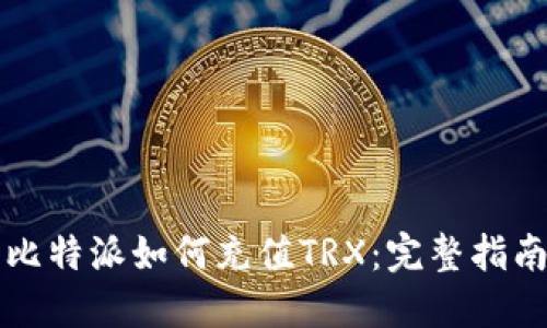 比特派如何充值TRX：完整指南