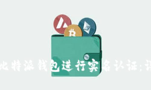 如何在比特派钱包进行实名认证：详细指南