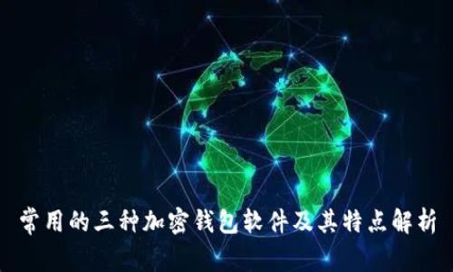 常用的三种加密钱包软件及其特点解析