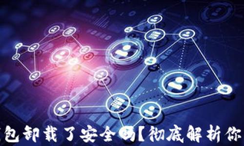 
加密货币钱包卸载了安全吗？彻底解析你的资产安全