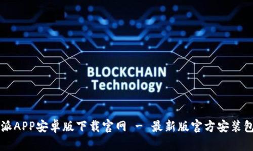 比特派APP安卓版下载官网 - 最新版官方安装包下载