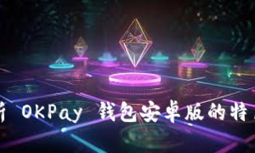 全面解析 OKPay 钱包安卓版的特色与功能