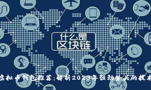 最安全的虚拟币钱包推荐：解析2023年强劲势头的技术与安全性