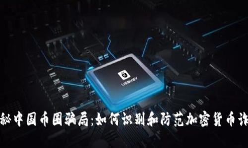 揭秘中国币圈骗局：如何识别和防范加密货币诈骗