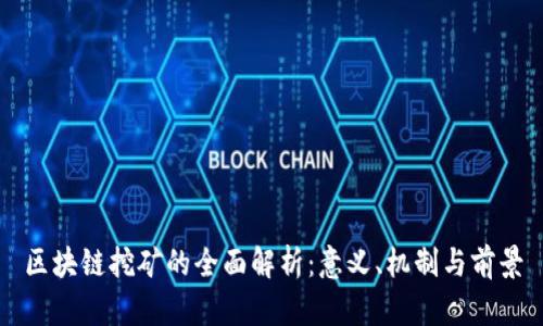 区块链挖矿的全面解析：意义、机制与前景