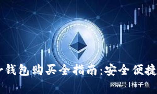  2023年Ledger钱包购买全指南：安全便捷的加密资产管理