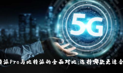 比特派Pro与比特派的全面对比：选择哪款更适合你？