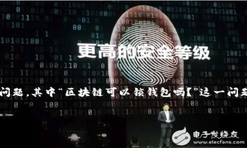 在区块链技术日益普及的今天，很多人对其安全性以及钱包管理方式提出了诸多问题，其中“区块链可以锁钱包吗？”这一问题尤为引人关注。下面将为您深入探讨这一主题，并为您提供一个清晰的内容结构。


区块链技术能否实现钱包锁定？详解安全措施与管理策略