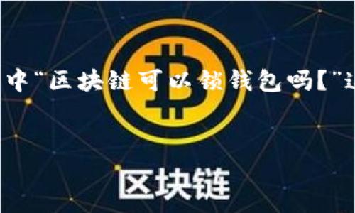 在区块链技术日益普及的今天，很多人对其安全性以及钱包管理方式提出了诸多问题，其中“区块链可以锁钱包吗？”这一问题尤为引人关注。下面将为您深入探讨这一主题，并为您提供一个清晰的内容结构。


区块链技术能否实现钱包锁定？详解安全措施与管理策略