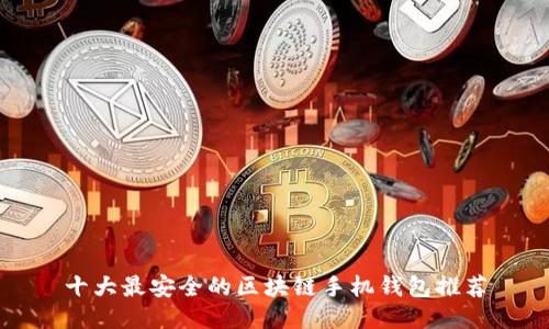 十大最安全的区块链手机钱包推荐