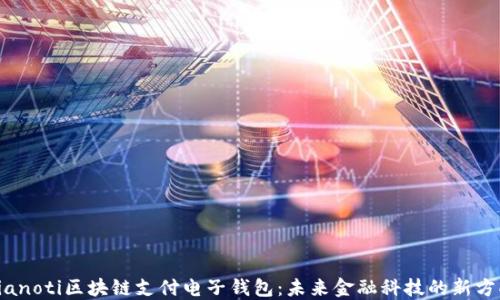 
bianoti区块链支付电子钱包：未来金融科技的新方向