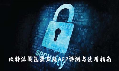 比特派钱包最新版APP评测与使用指南