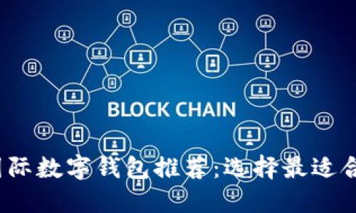 2023年最佳国际数字钱包推荐：选择最适合你的支付工具