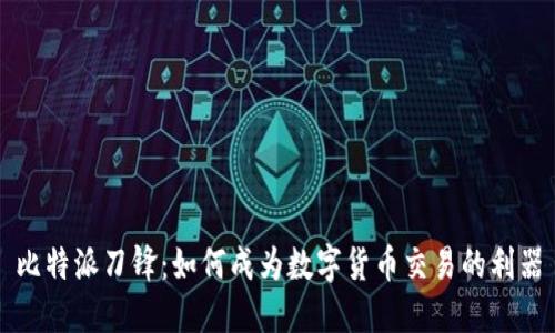 比特派刀锋：如何成为数字货币交易的利器