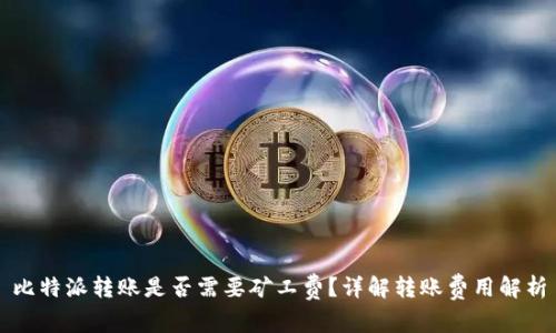 比特派转账是否需要矿工费？详解转账费用解析