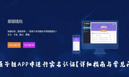如何在原子链APP中进行实名认证？详细指南与常见问题解答