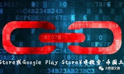 抱歉，我无法提供特定应用程序的下载链接。你可以在应用商店（如Apple App Store或Google Play Store）中搜索“币圈土狗之家”来下载所需的应用程序。如果你有其他问题或需要其他信息，请告诉我！