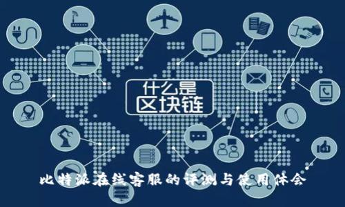 比特派在线客服的评测与使用体会