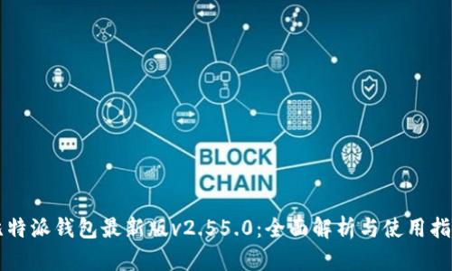 比特派钱包最新版v2.55.0：全面解析与使用指南