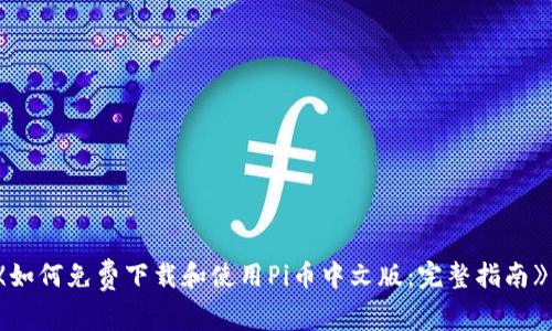 《如何免费下载和使用Pi币中文版：完整指南》 