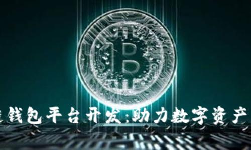 阜阳区块链钱包平台开发:助力数字资产管理新时代