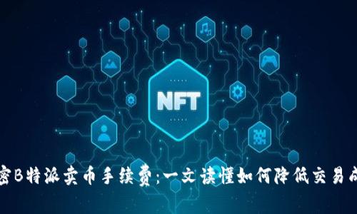 解密B特派卖币手续费：一文读懂如何降低交易成本