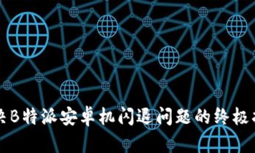 解决B特派安卓机闪退问题的终极指南