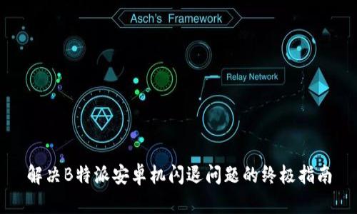 解决B特派安卓机闪退问题的终极指南