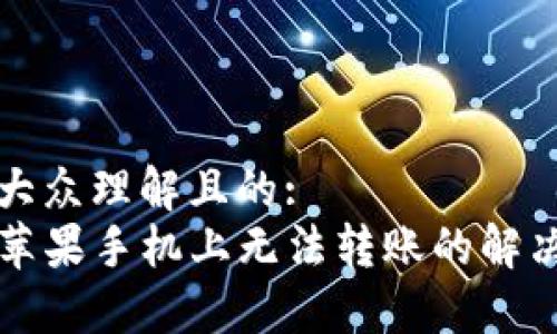 易于大众理解且的:
TP在苹果手机上无法转账的解决方法